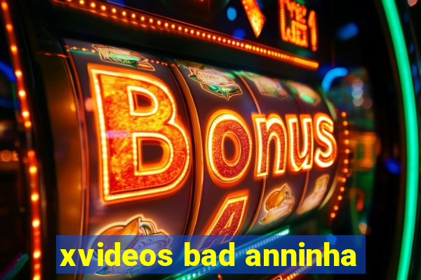 xvideos bad anninha